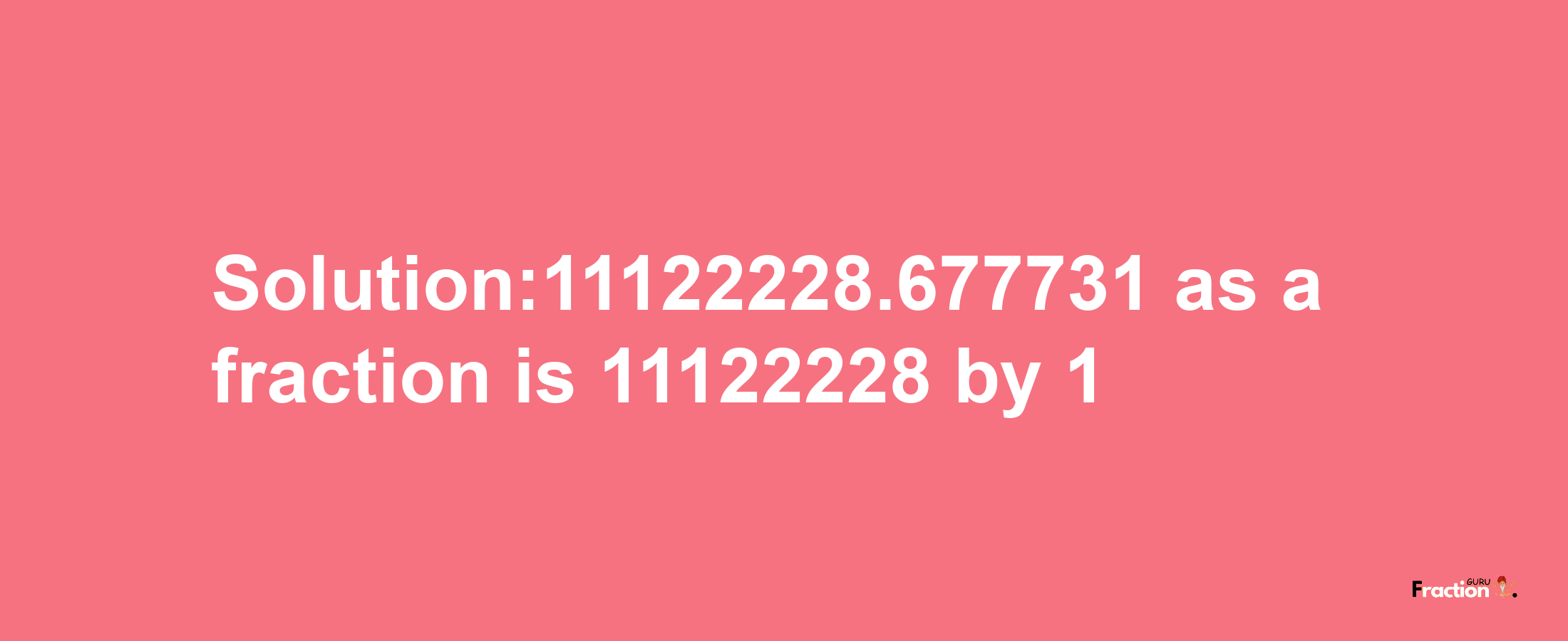 Solution:11122228.677731 as a fraction is 11122228/1