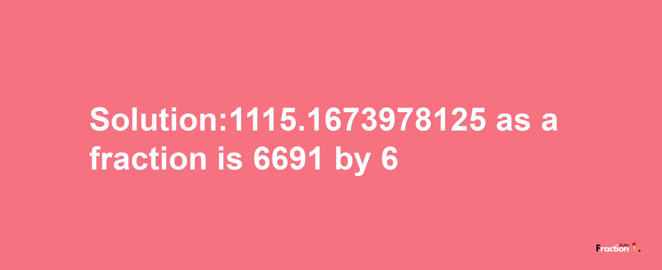 Solution:1115.1673978125 as a fraction is 6691/6