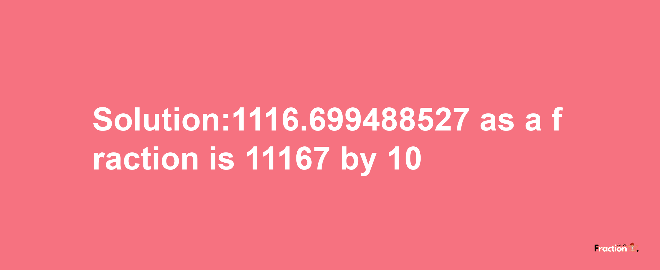 Solution:1116.699488527 as a fraction is 11167/10