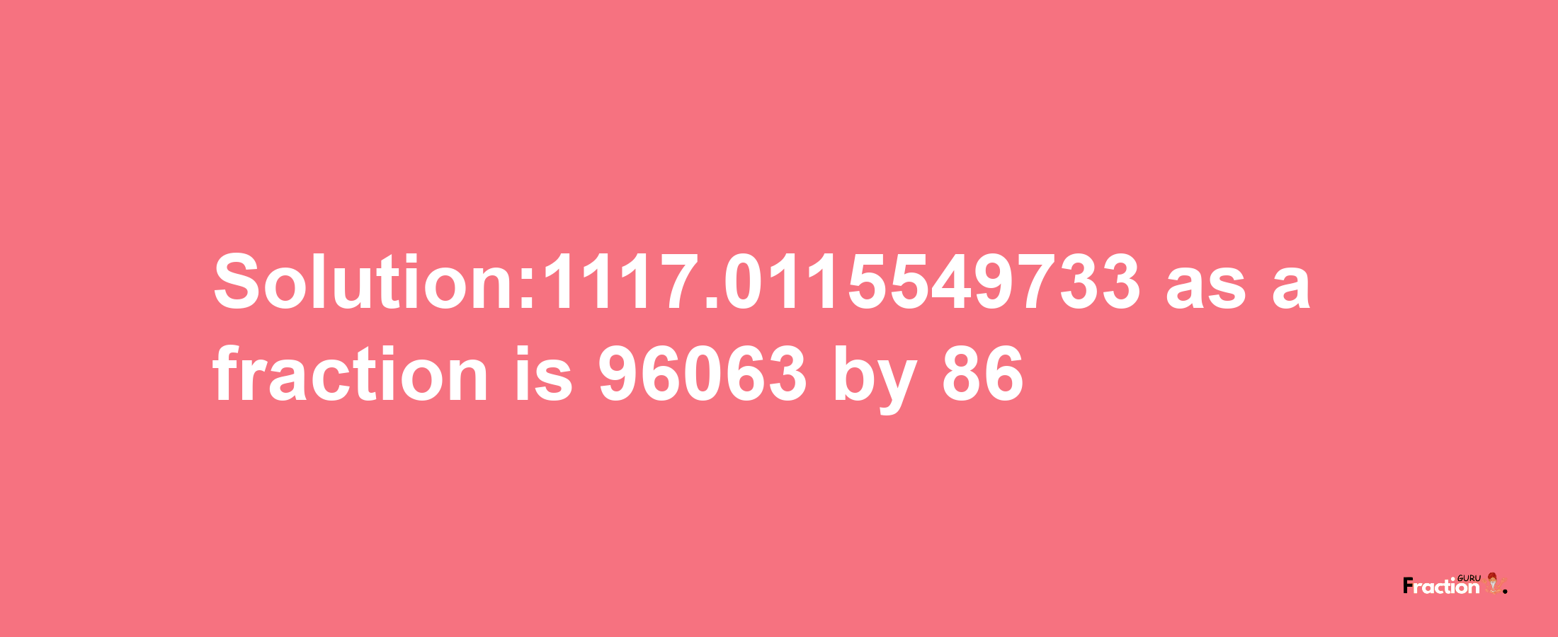 Solution:1117.0115549733 as a fraction is 96063/86