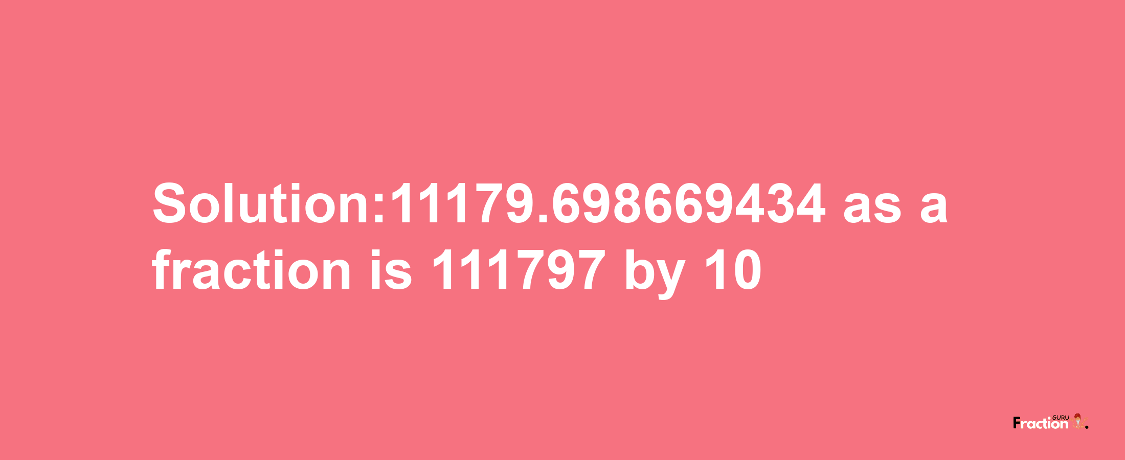 Solution:11179.698669434 as a fraction is 111797/10