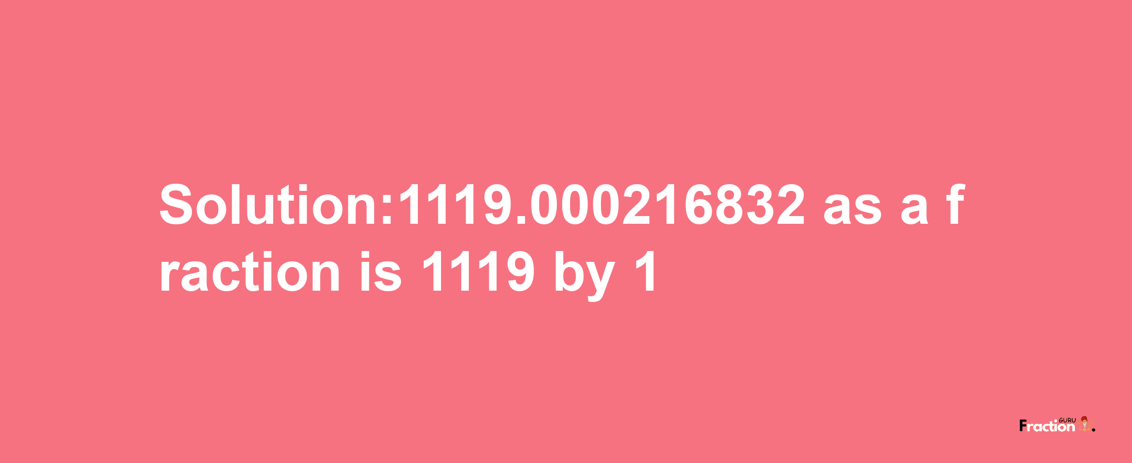 Solution:1119.000216832 as a fraction is 1119/1