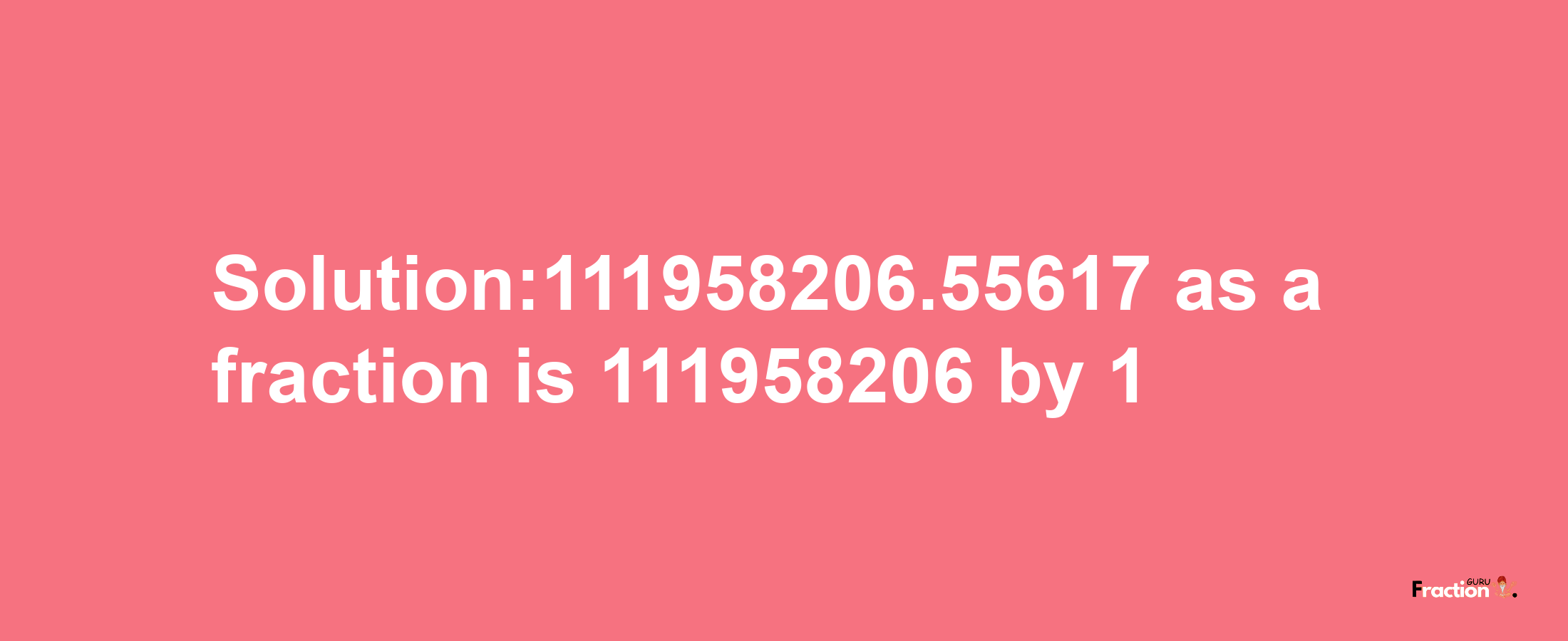 Solution:111958206.55617 as a fraction is 111958206/1