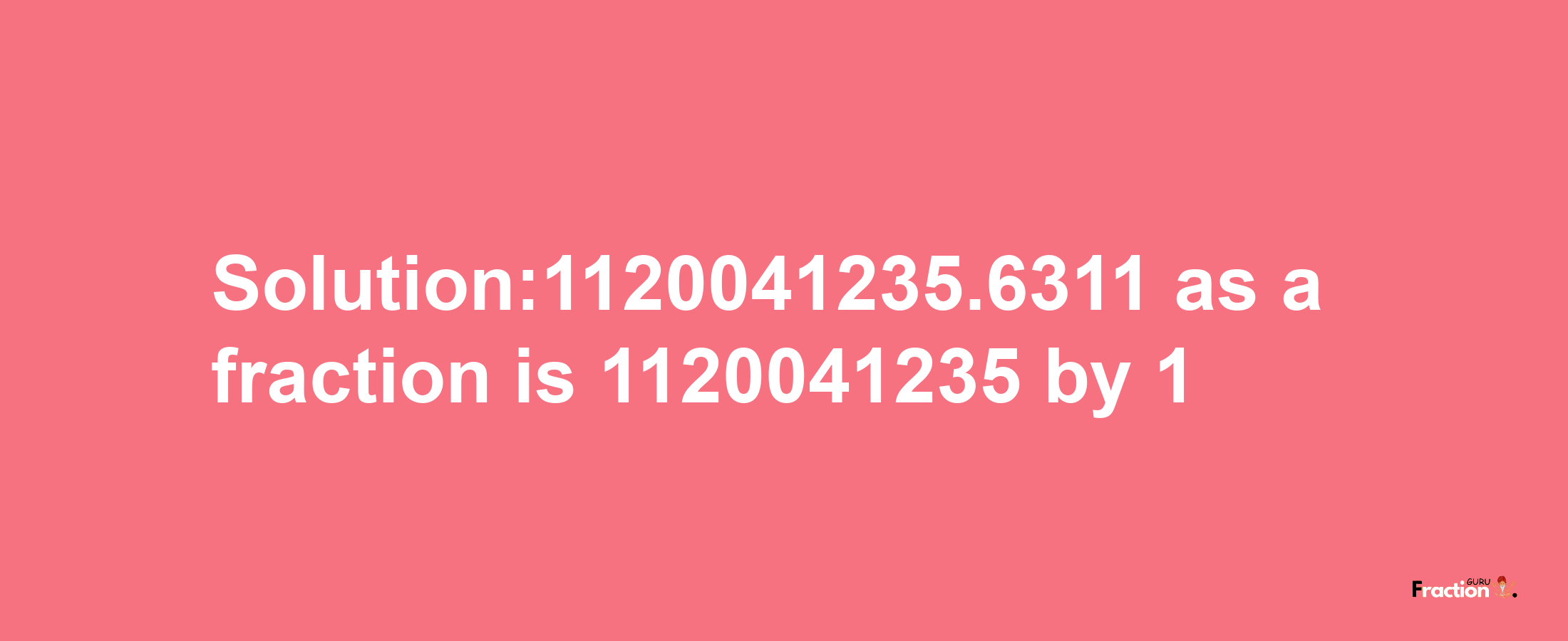 Solution:1120041235.6311 as a fraction is 1120041235/1