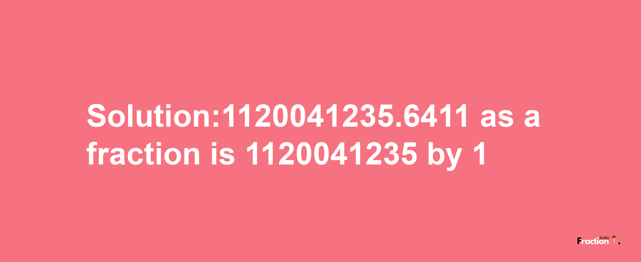 Solution:1120041235.6411 as a fraction is 1120041235/1