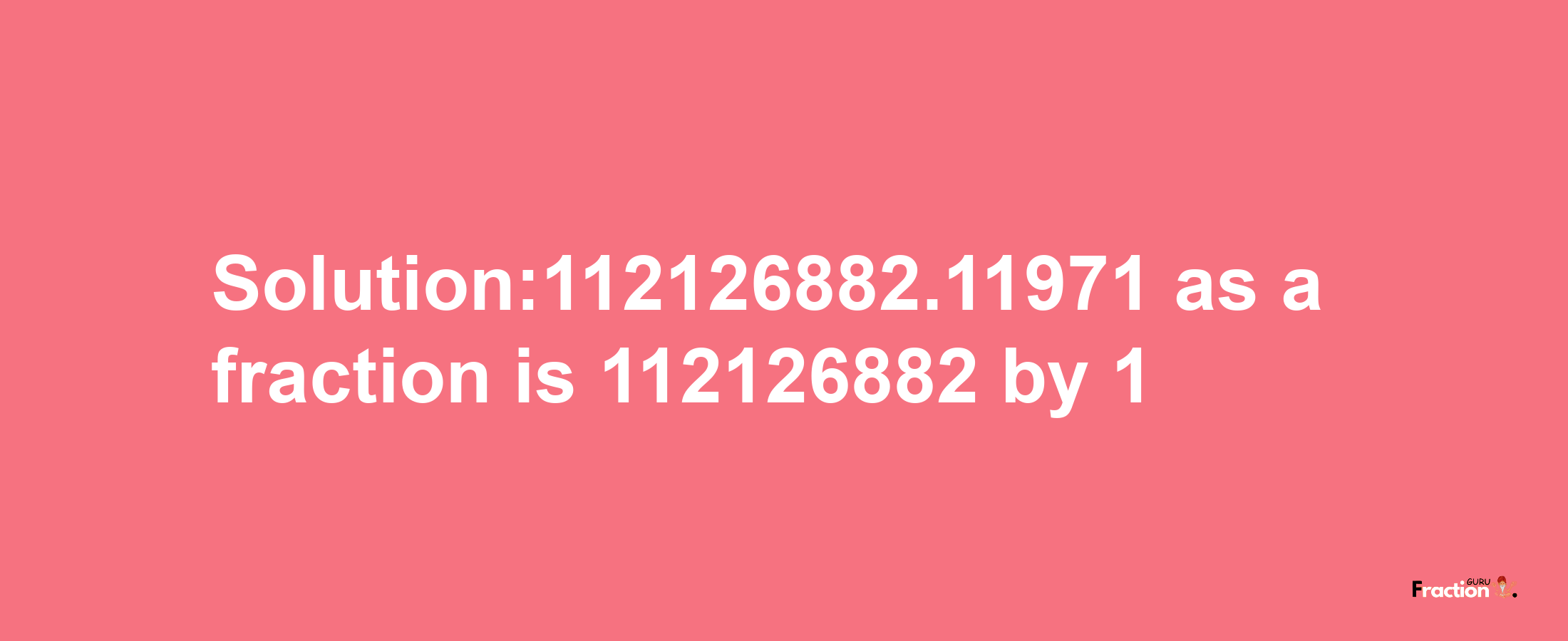 Solution:112126882.11971 as a fraction is 112126882/1