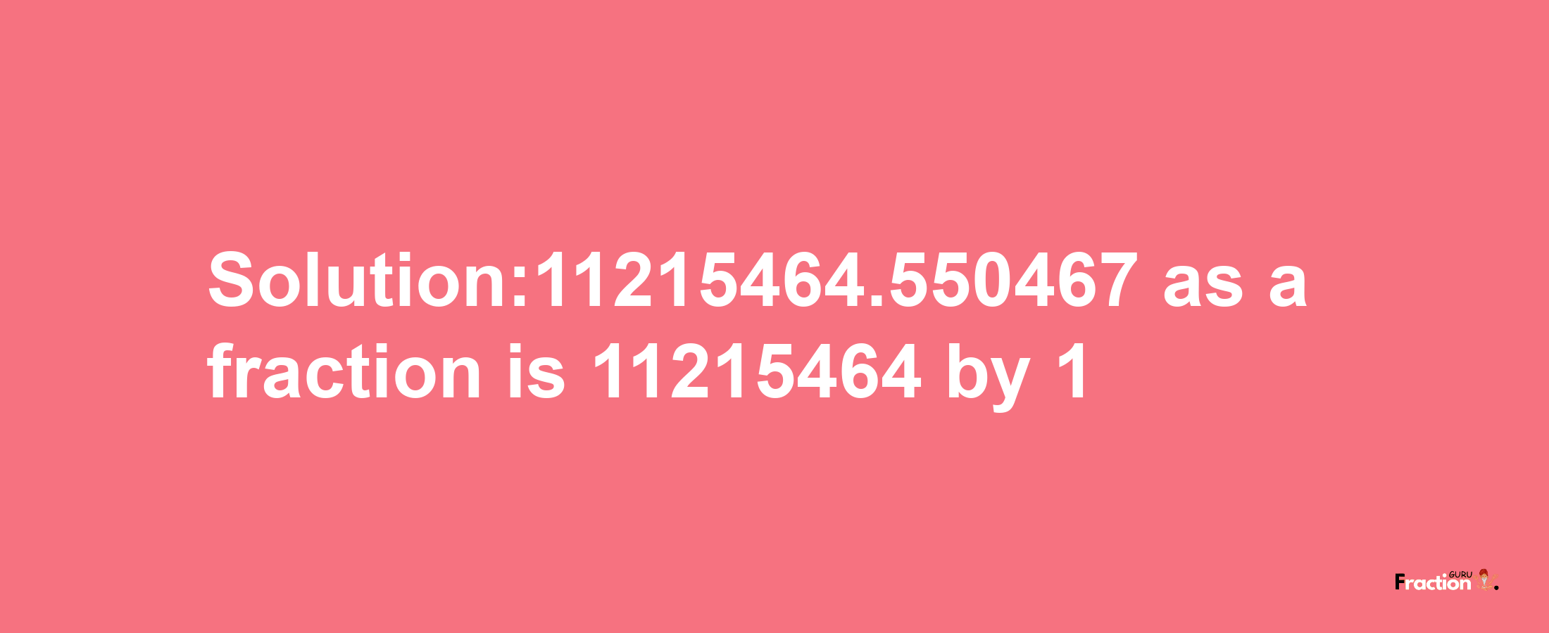 Solution:11215464.550467 as a fraction is 11215464/1