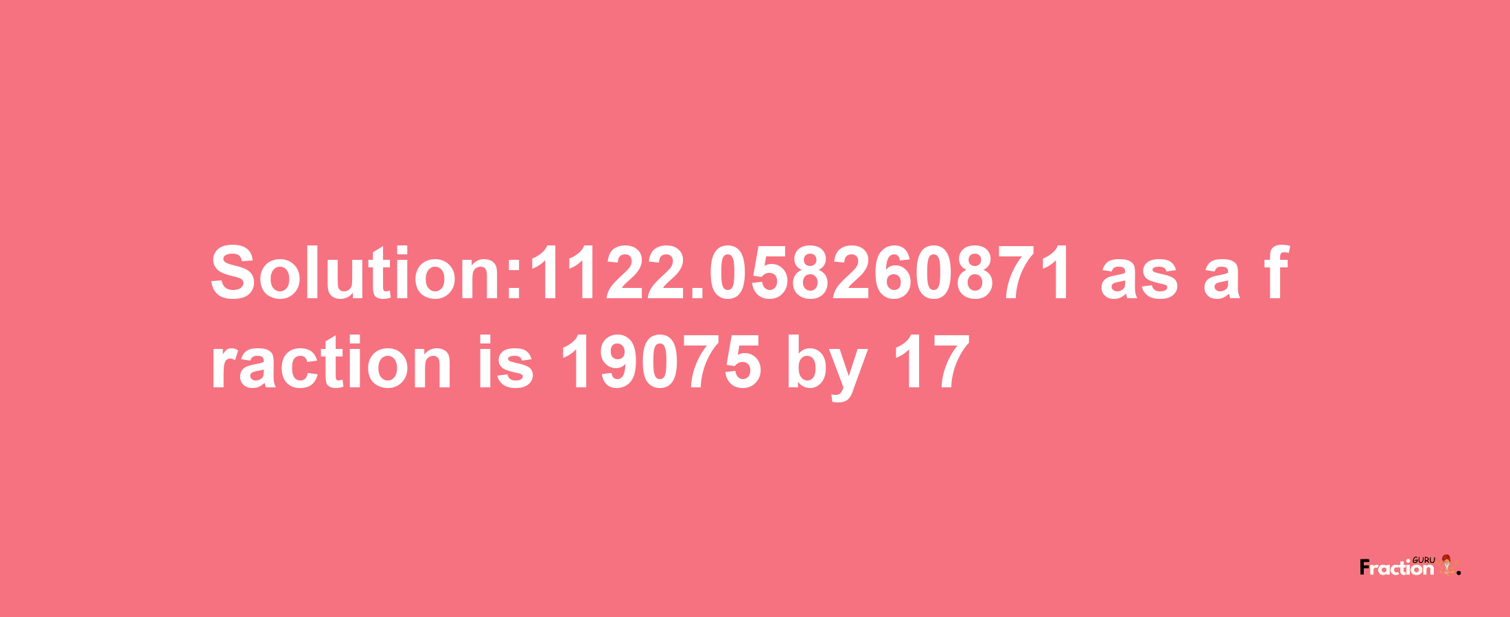 Solution:1122.058260871 as a fraction is 19075/17