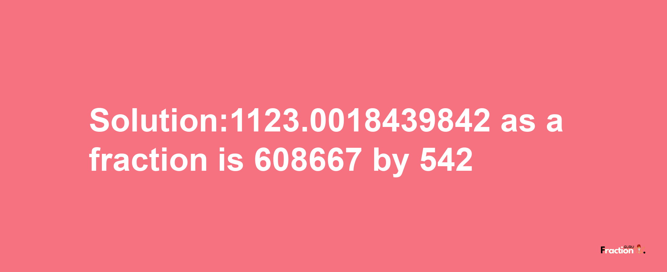 Solution:1123.0018439842 as a fraction is 608667/542