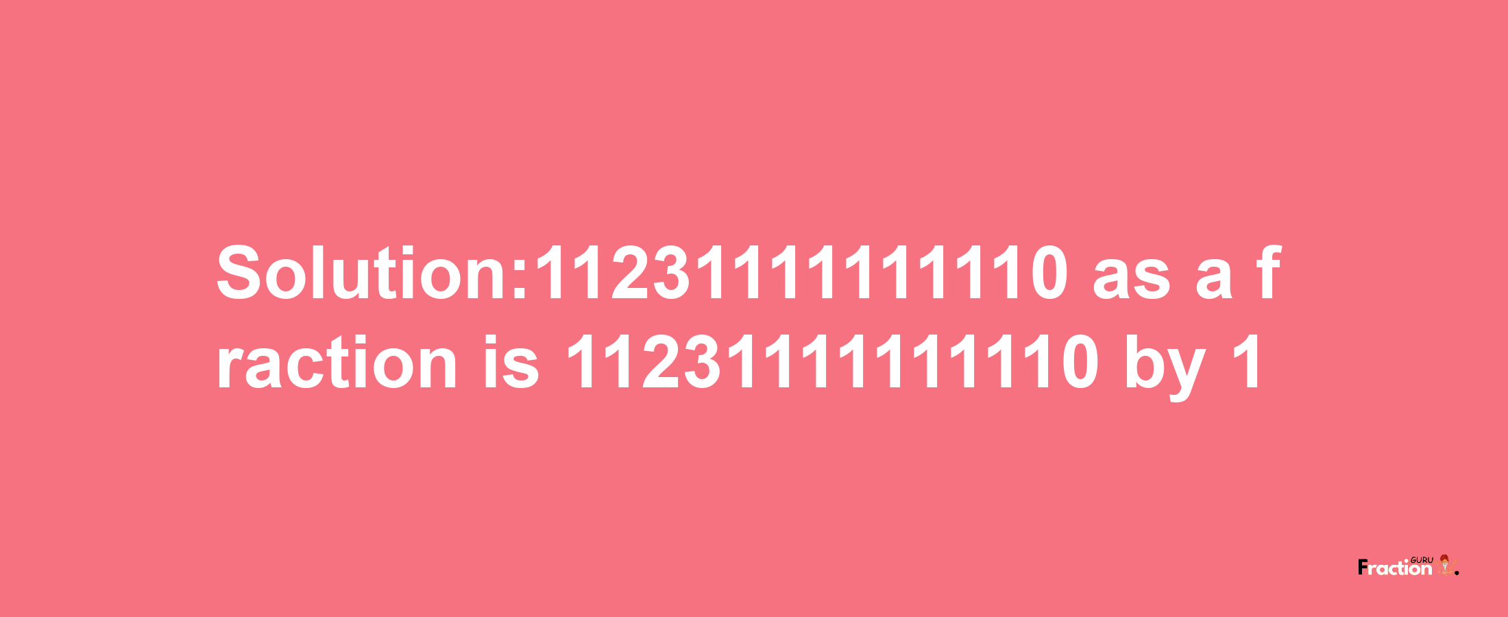 Solution:11231111111110 as a fraction is 11231111111110/1