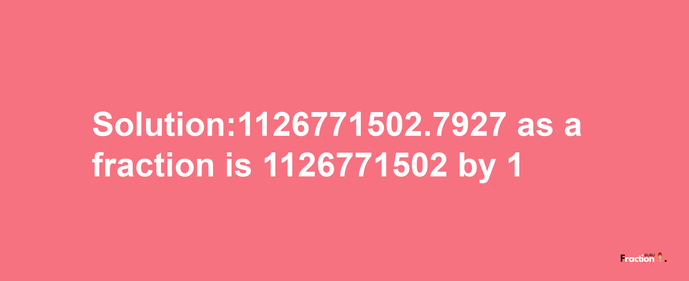 Solution:1126771502.7927 as a fraction is 1126771502/1