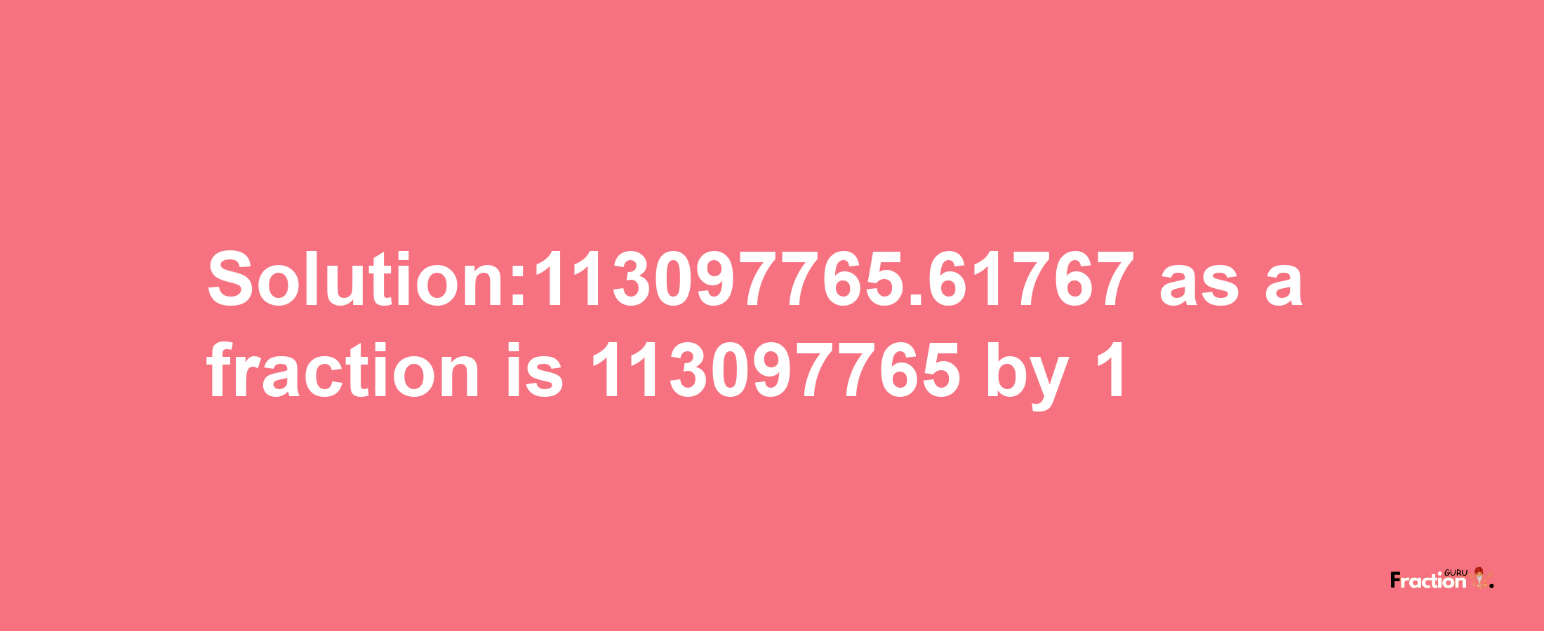 Solution:113097765.61767 as a fraction is 113097765/1