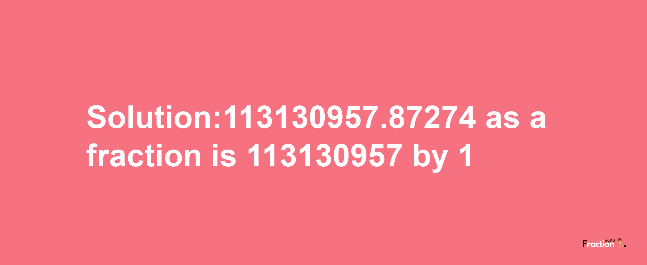 Solution:113130957.87274 as a fraction is 113130957/1