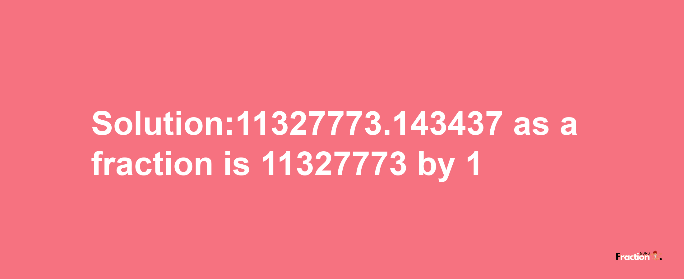 Solution:11327773.143437 as a fraction is 11327773/1