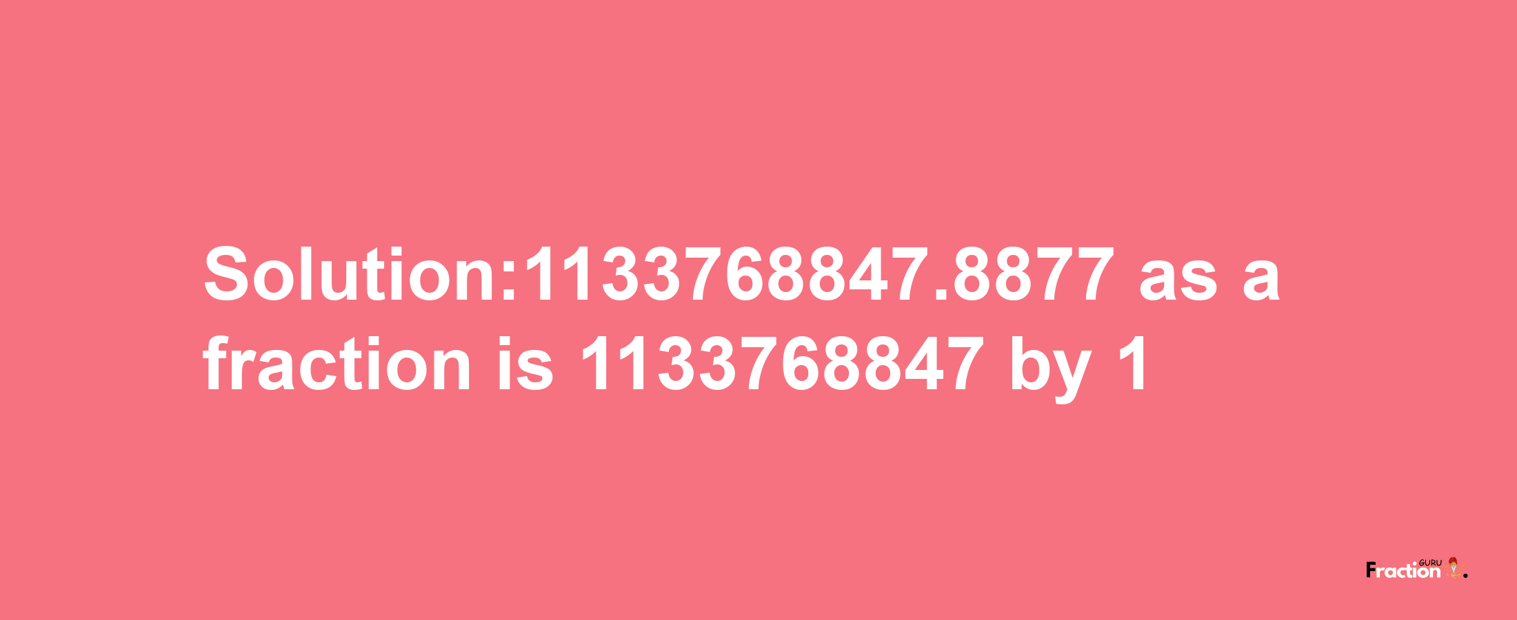 Solution:1133768847.8877 as a fraction is 1133768847/1