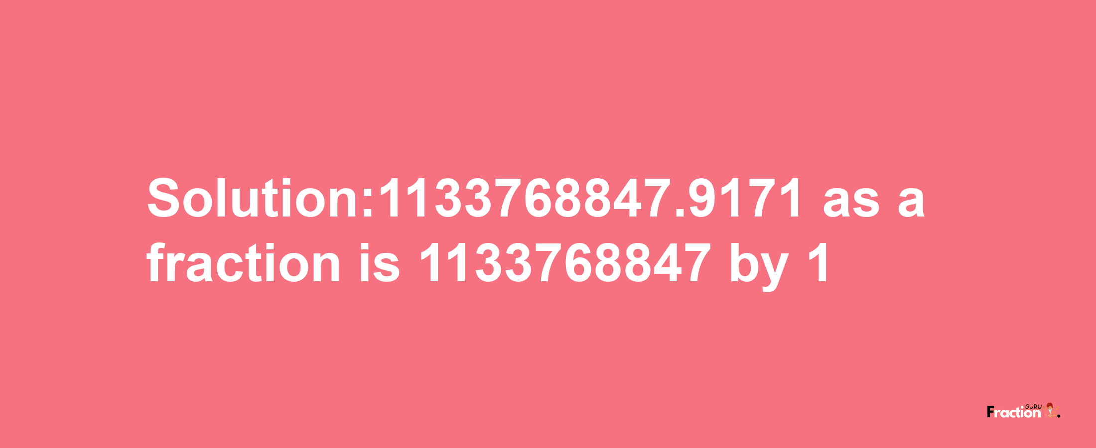 Solution:1133768847.9171 as a fraction is 1133768847/1