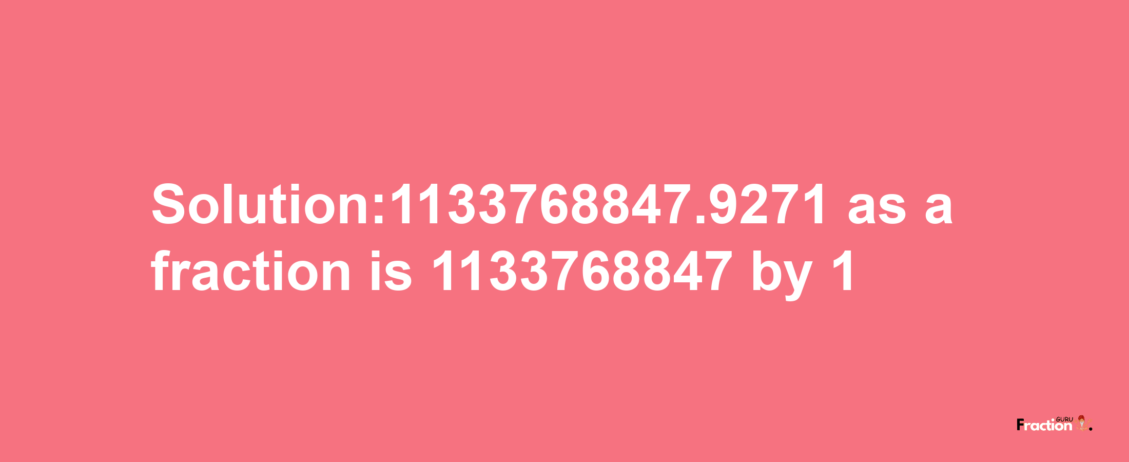 Solution:1133768847.9271 as a fraction is 1133768847/1