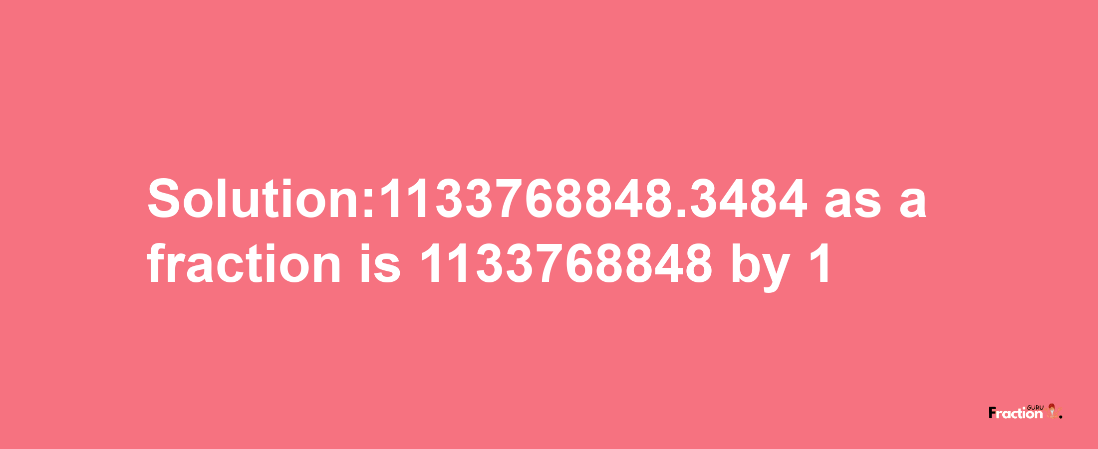 Solution:1133768848.3484 as a fraction is 1133768848/1