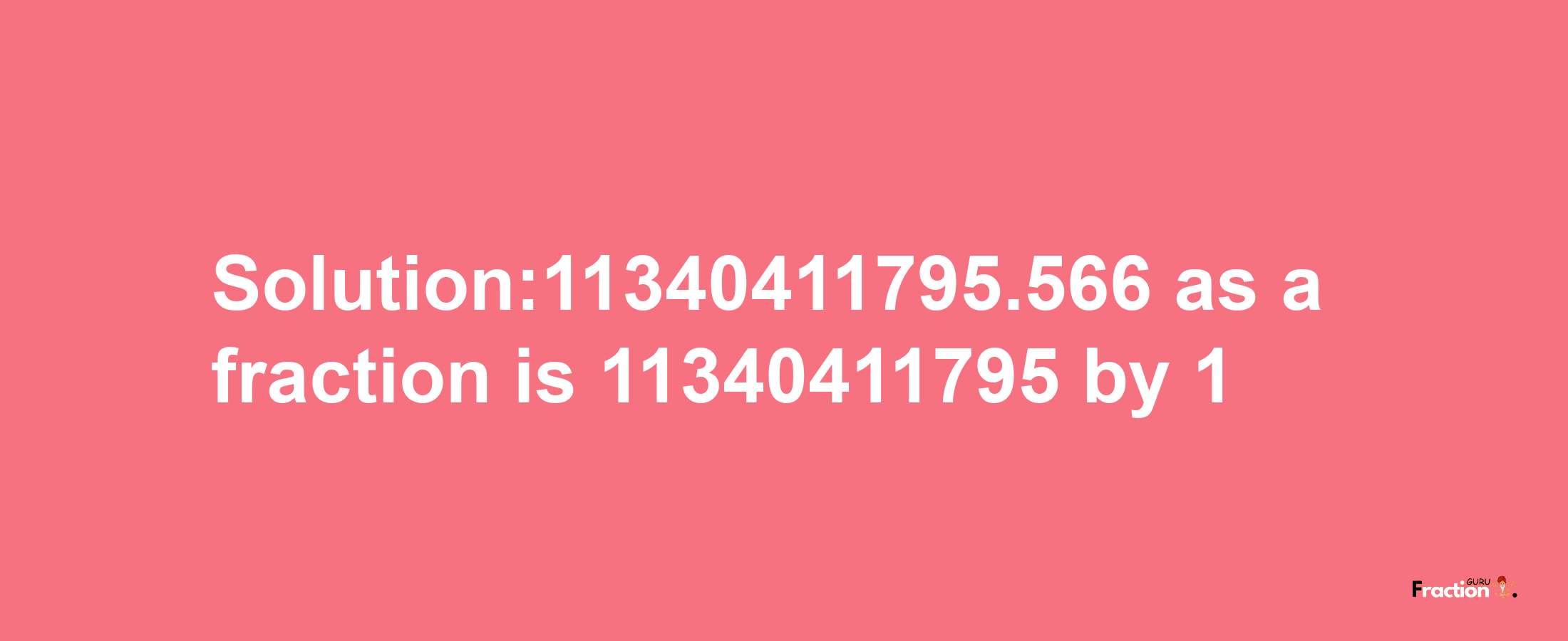 Solution:11340411795.566 as a fraction is 11340411795/1