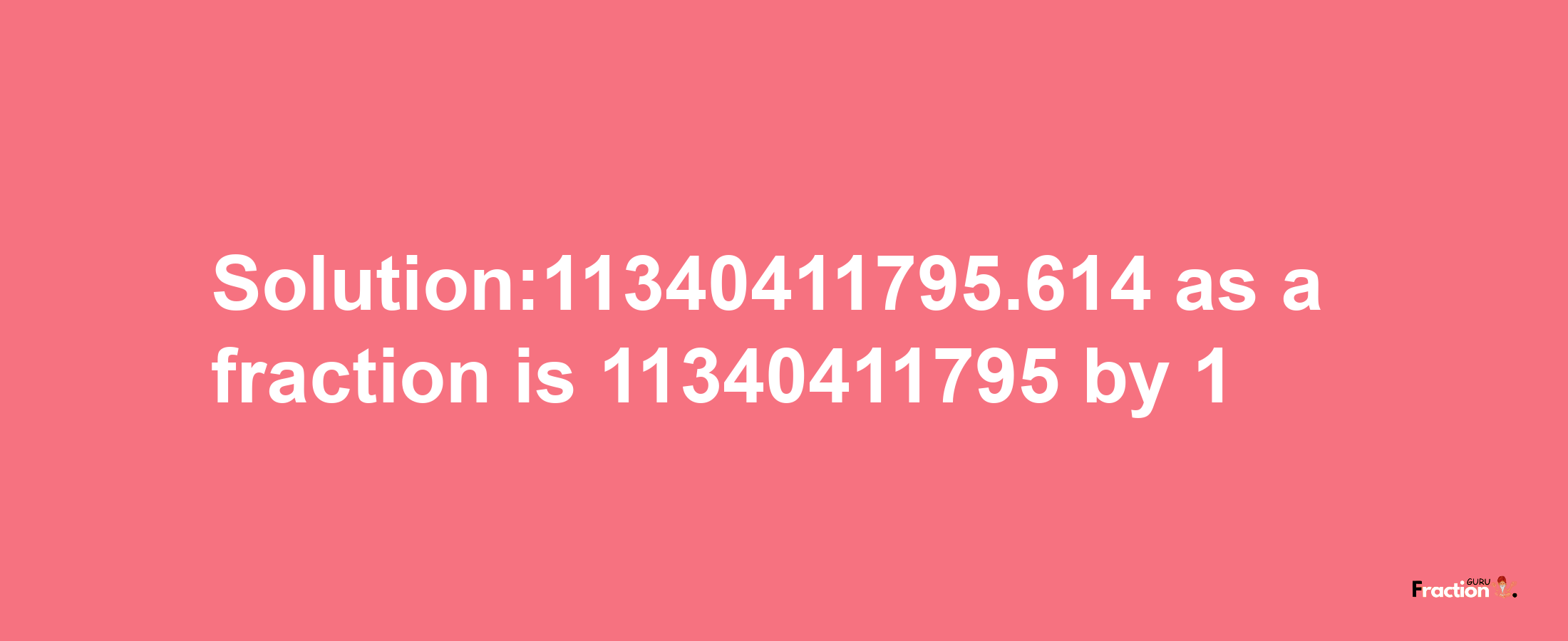 Solution:11340411795.614 as a fraction is 11340411795/1