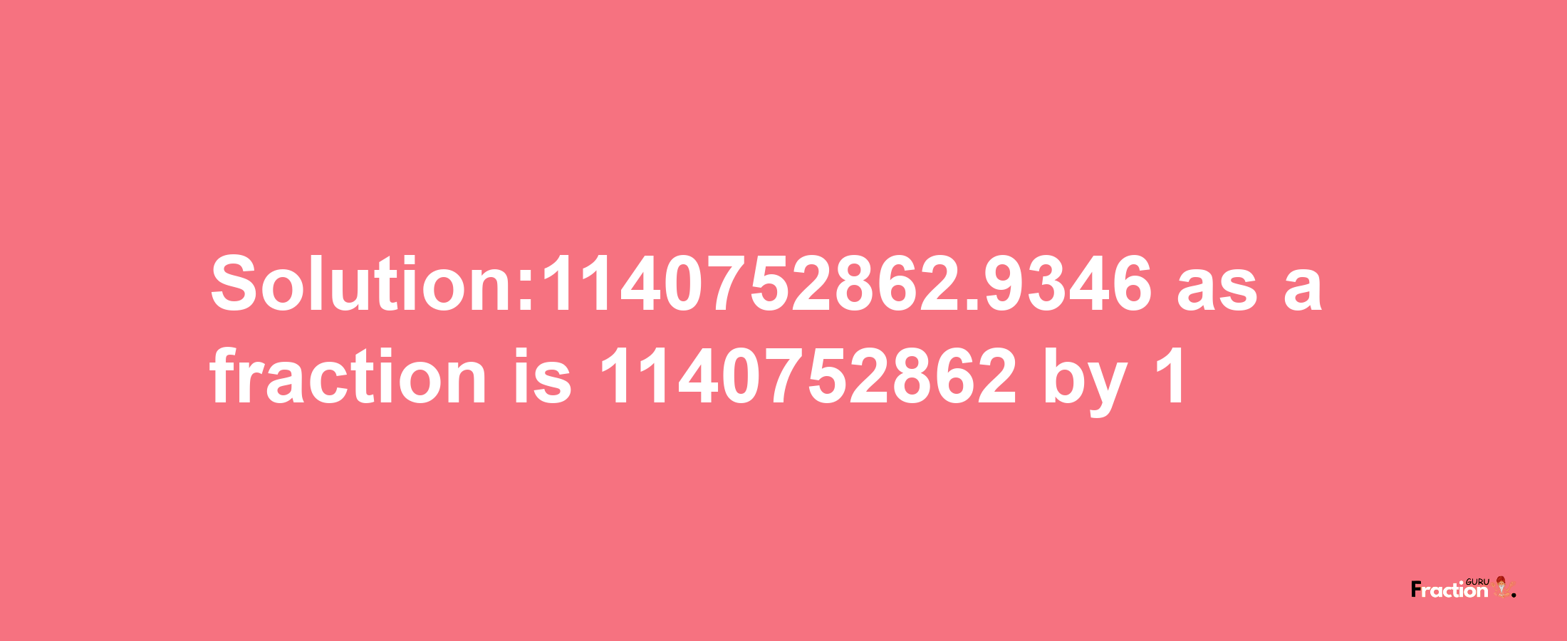 Solution:1140752862.9346 as a fraction is 1140752862/1