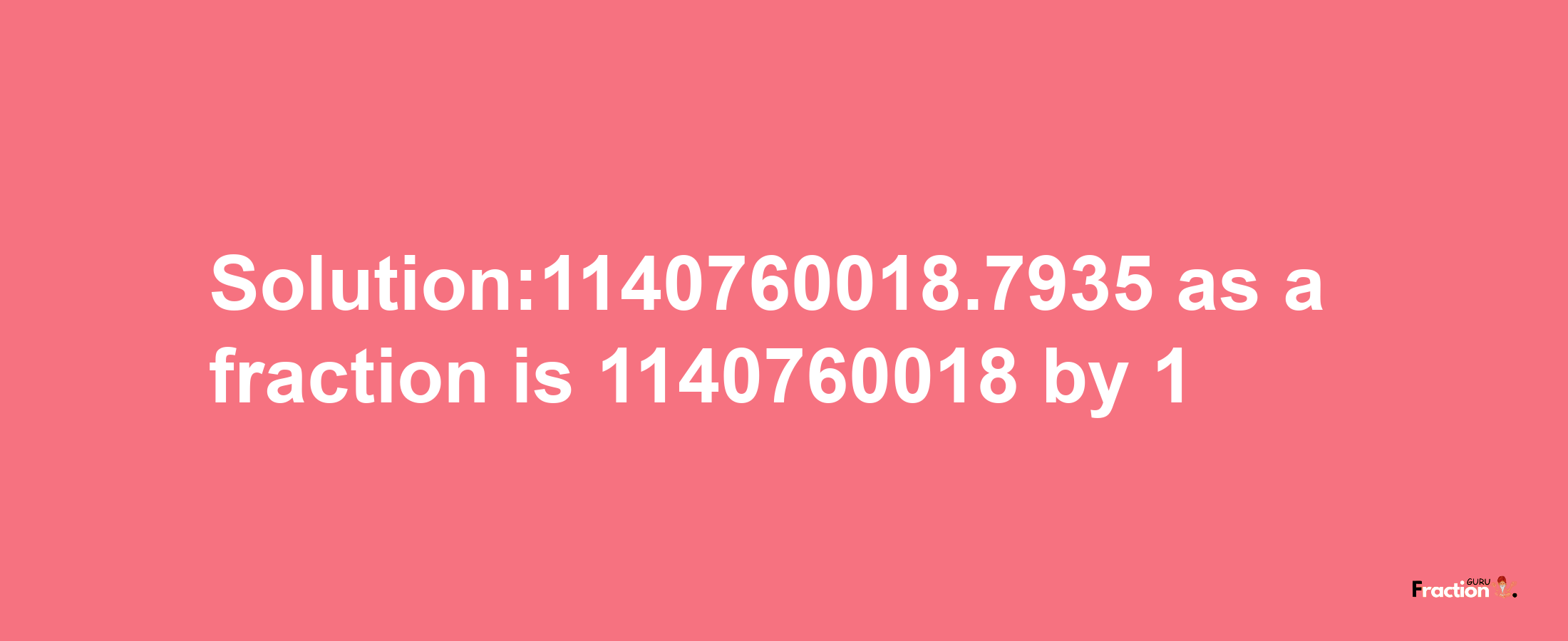 Solution:1140760018.7935 as a fraction is 1140760018/1