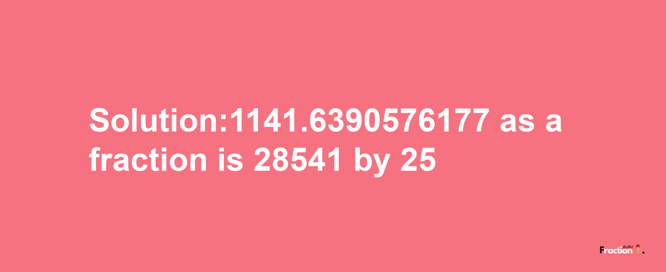 Solution:1141.6390576177 as a fraction is 28541/25