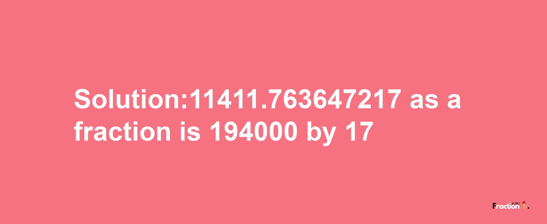 Solution:11411.763647217 as a fraction is 194000/17