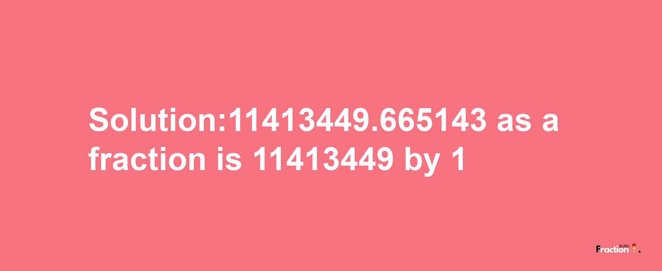 Solution:11413449.665143 as a fraction is 11413449/1