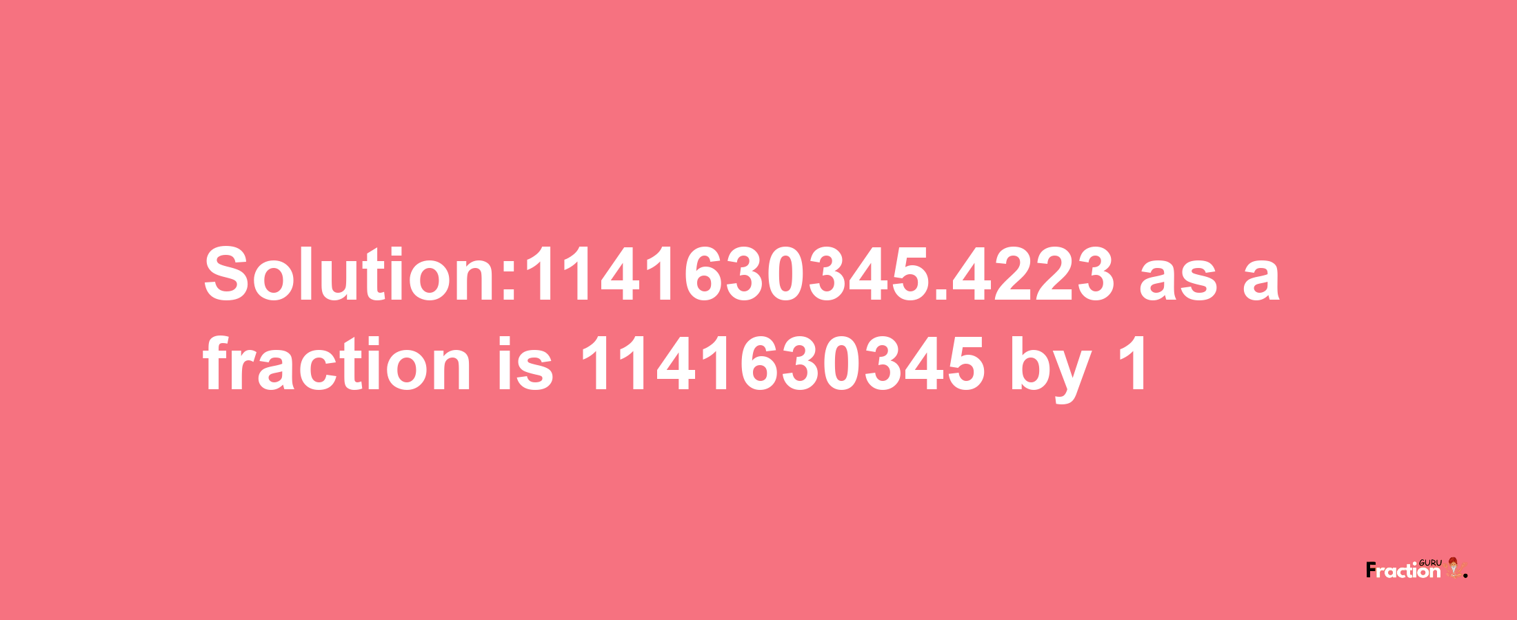 Solution:1141630345.4223 as a fraction is 1141630345/1