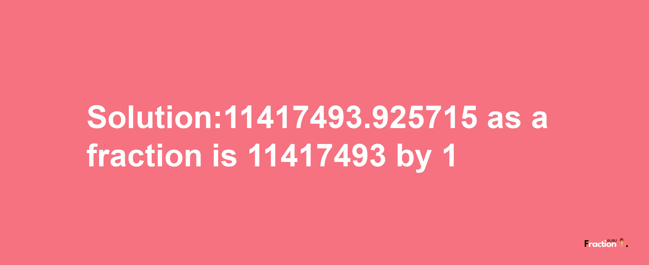 Solution:11417493.925715 as a fraction is 11417493/1