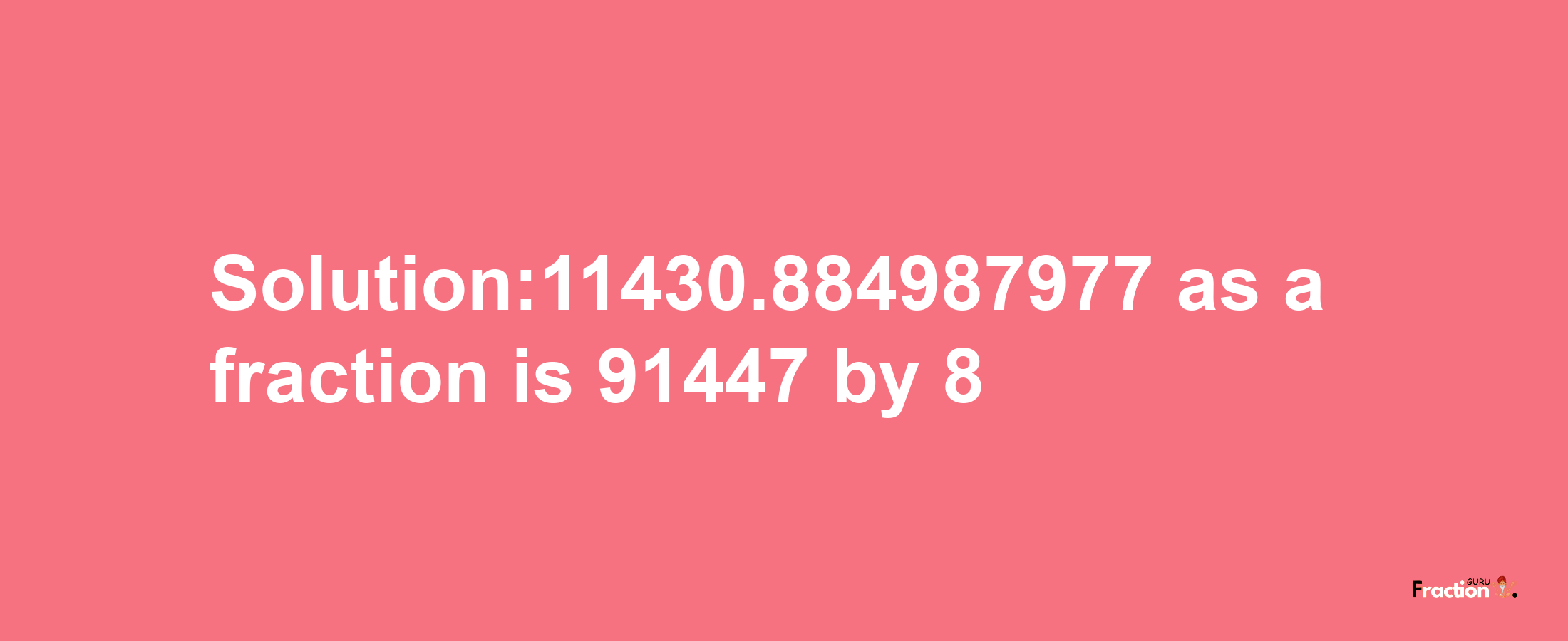 Solution:11430.884987977 as a fraction is 91447/8