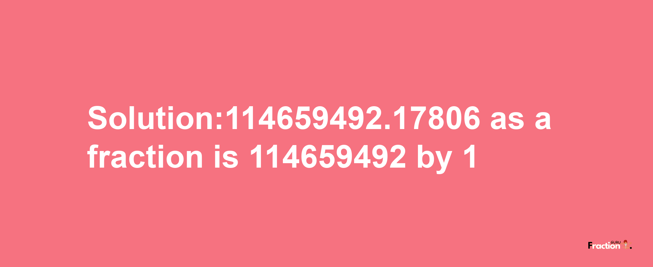 Solution:114659492.17806 as a fraction is 114659492/1