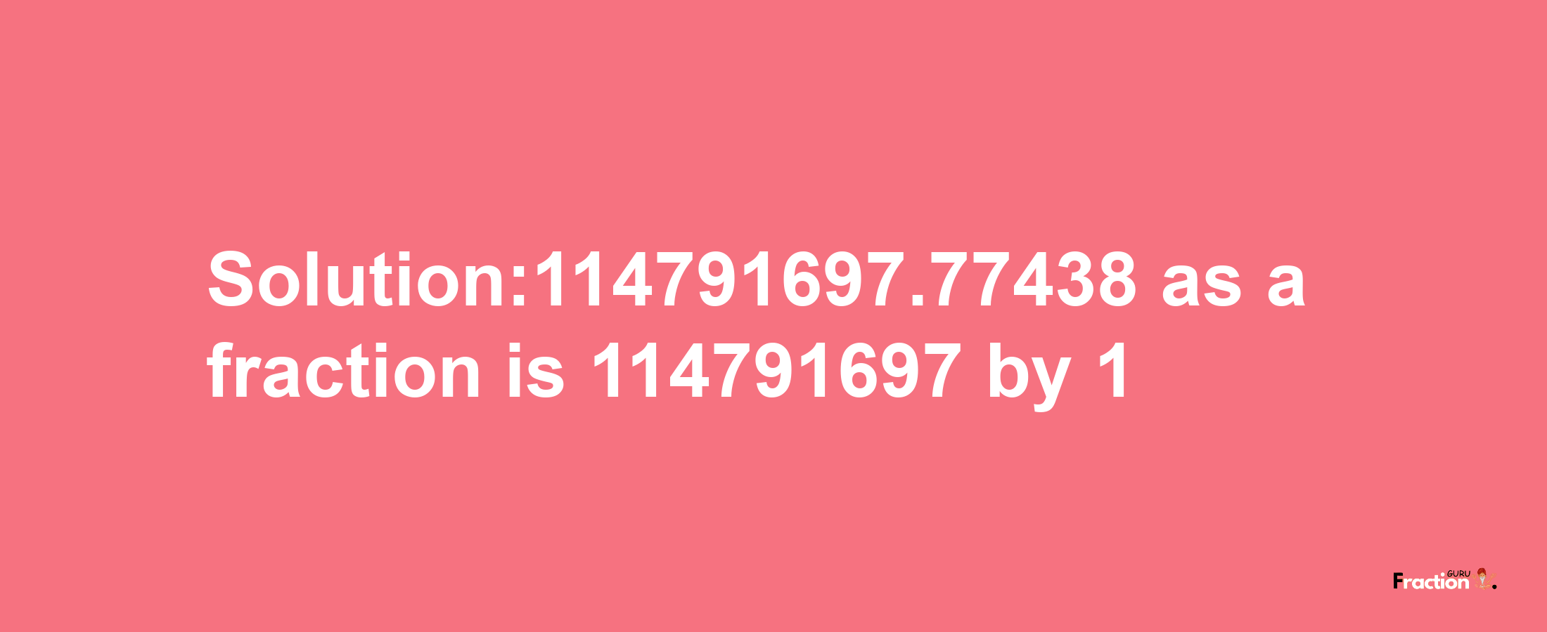 Solution:114791697.77438 as a fraction is 114791697/1