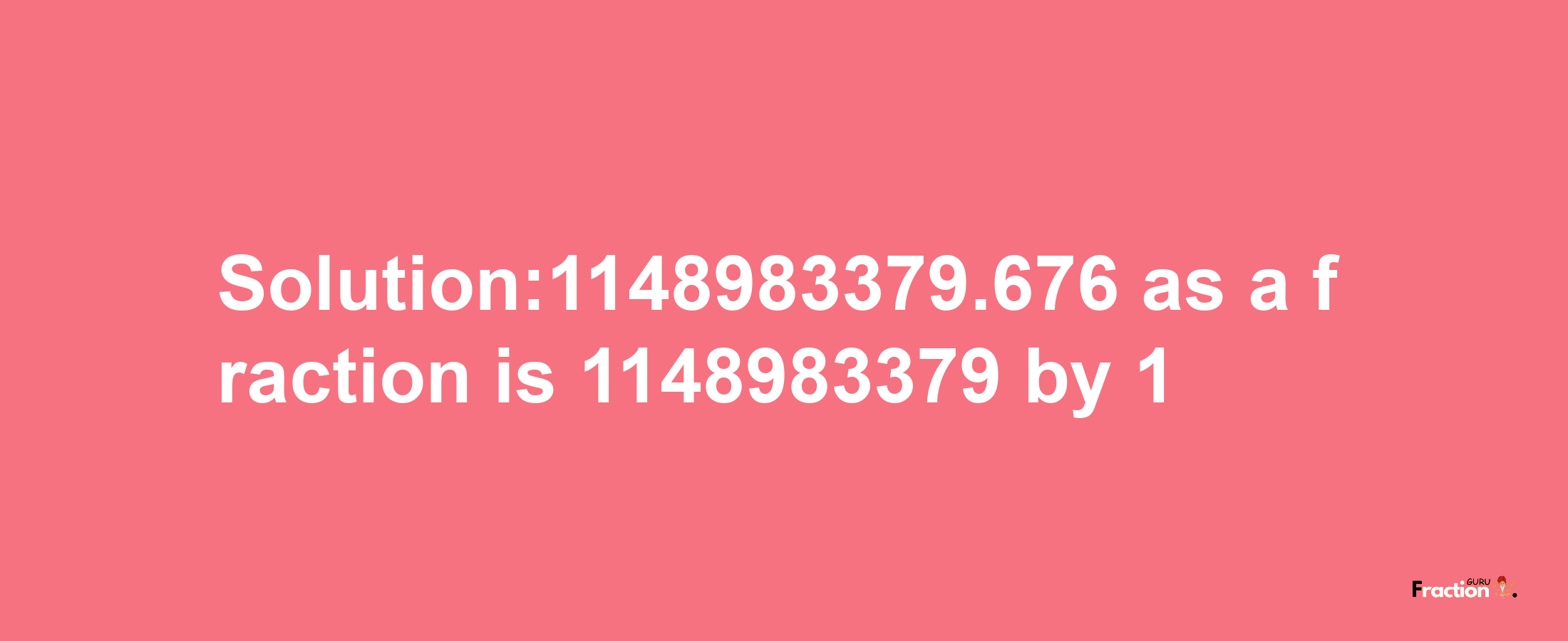 Solution:1148983379.676 as a fraction is 1148983379/1