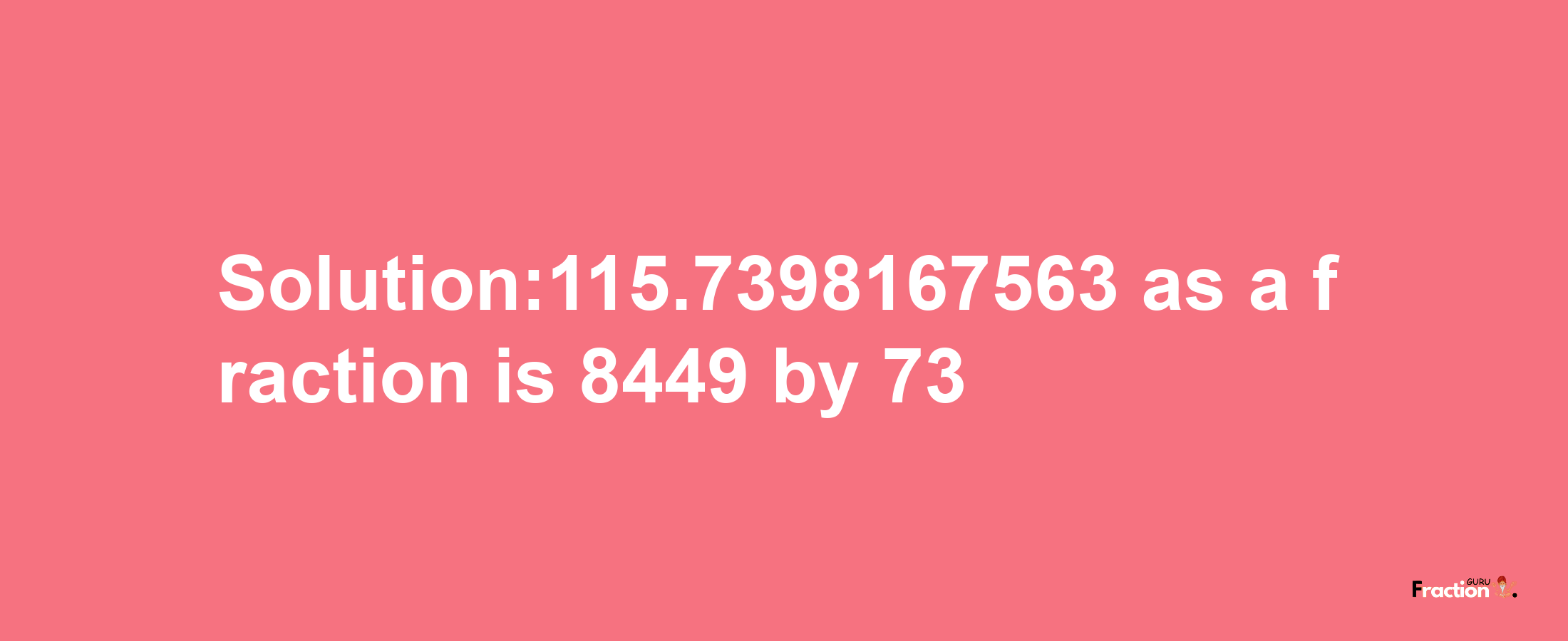 Solution:115.7398167563 as a fraction is 8449/73