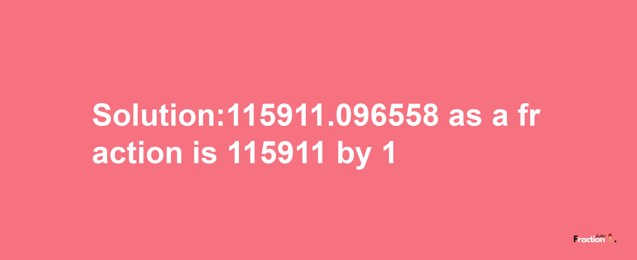 Solution:115911.096558 as a fraction is 115911/1