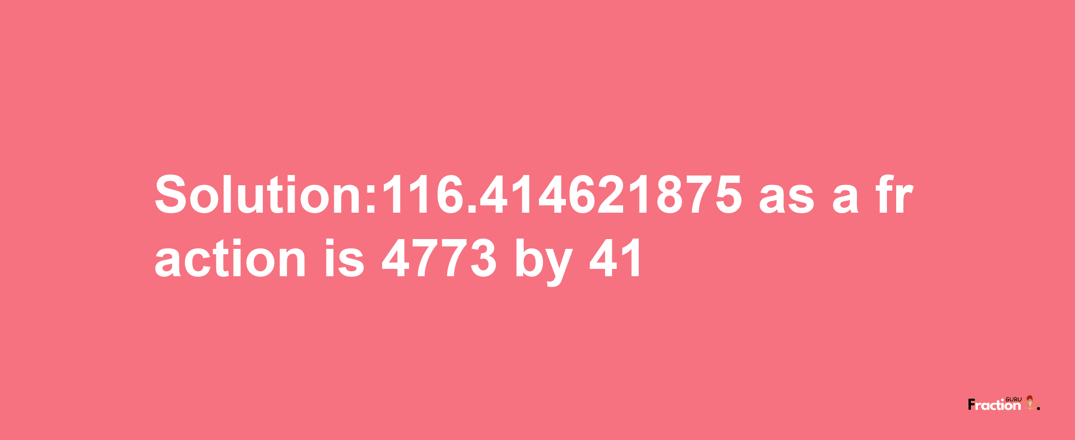 Solution:116.414621875 as a fraction is 4773/41