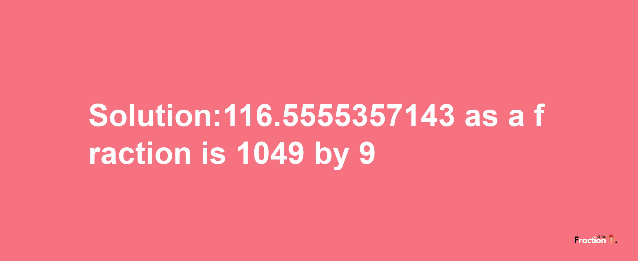 Solution:116.5555357143 as a fraction is 1049/9