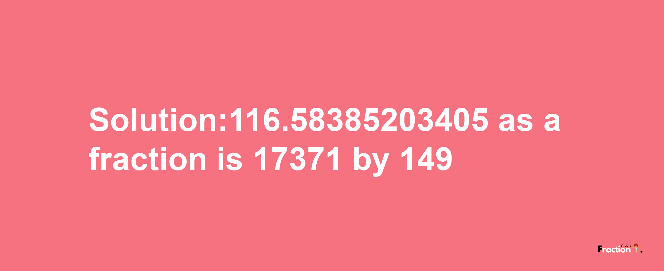 Solution:116.58385203405 as a fraction is 17371/149