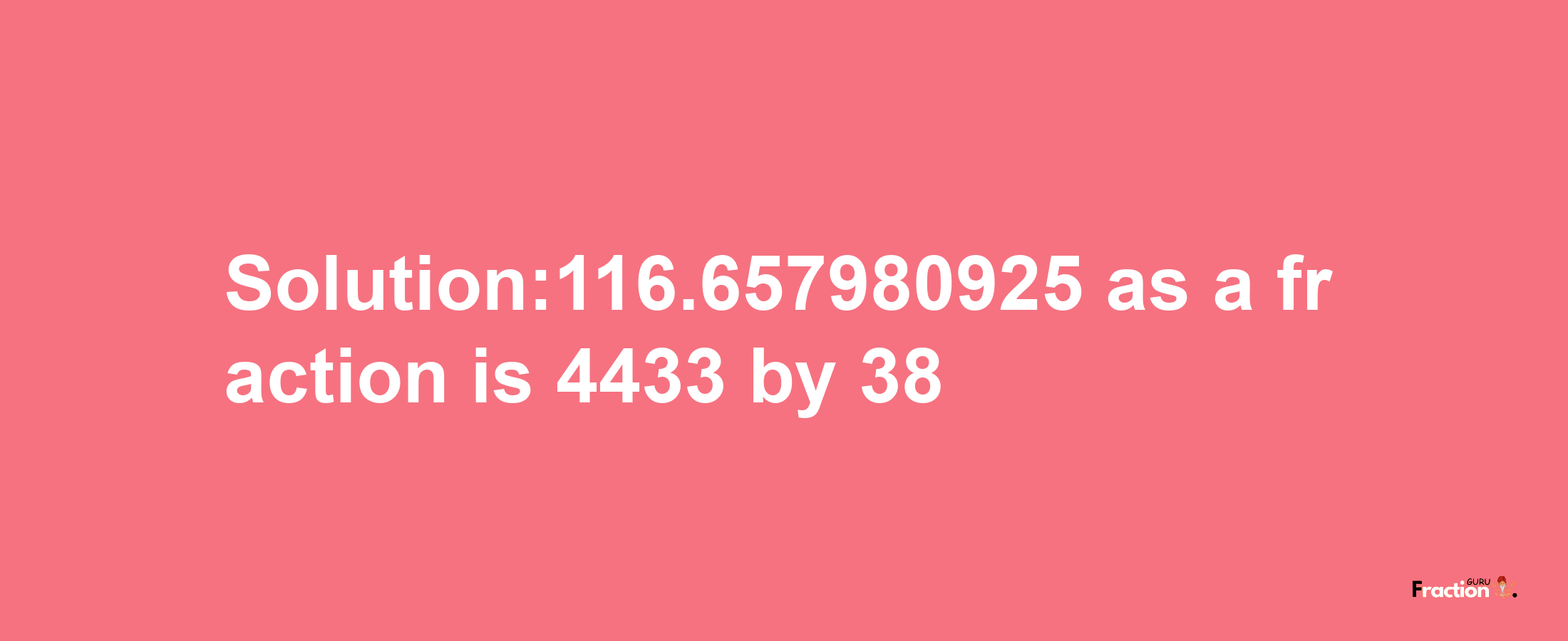 Solution:116.657980925 as a fraction is 4433/38