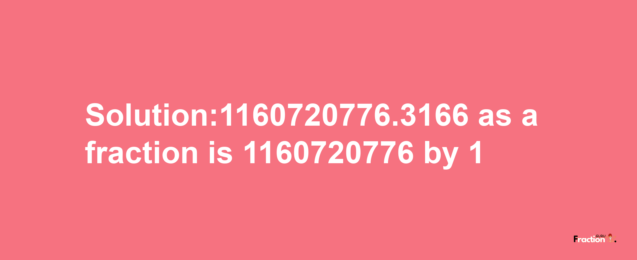 Solution:1160720776.3166 as a fraction is 1160720776/1