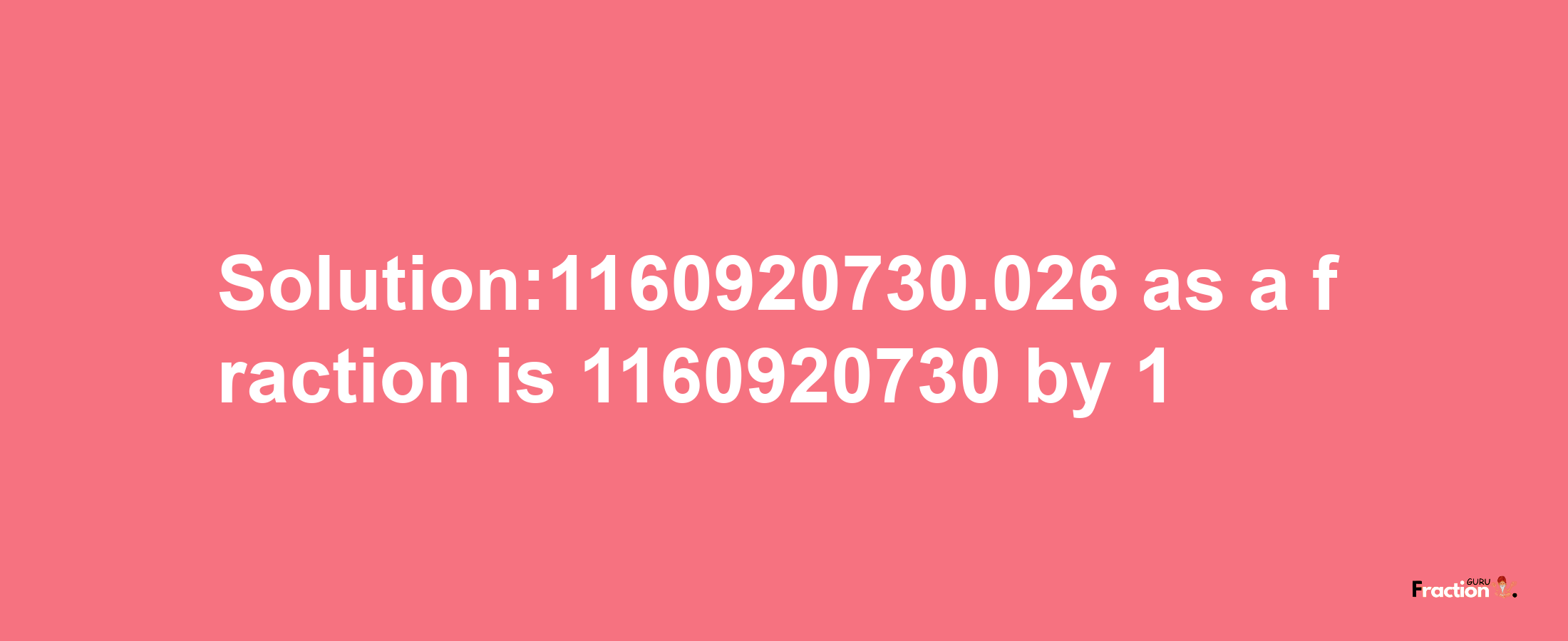 Solution:1160920730.026 as a fraction is 1160920730/1