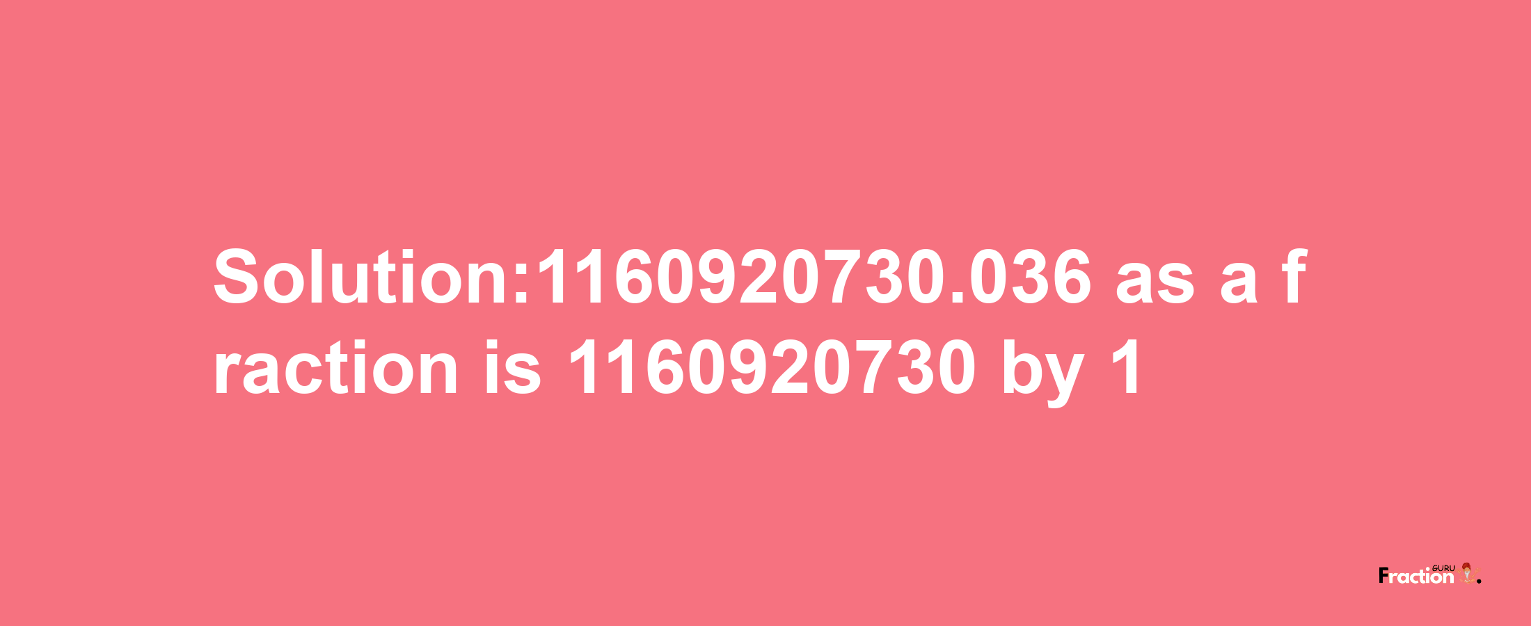 Solution:1160920730.036 as a fraction is 1160920730/1