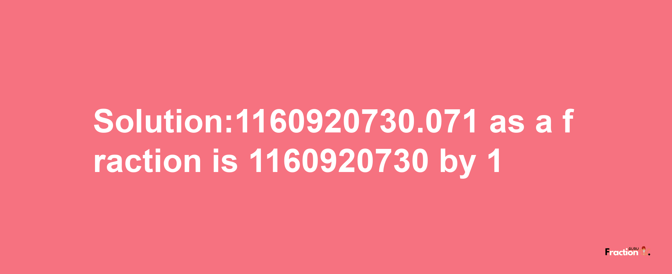 Solution:1160920730.071 as a fraction is 1160920730/1