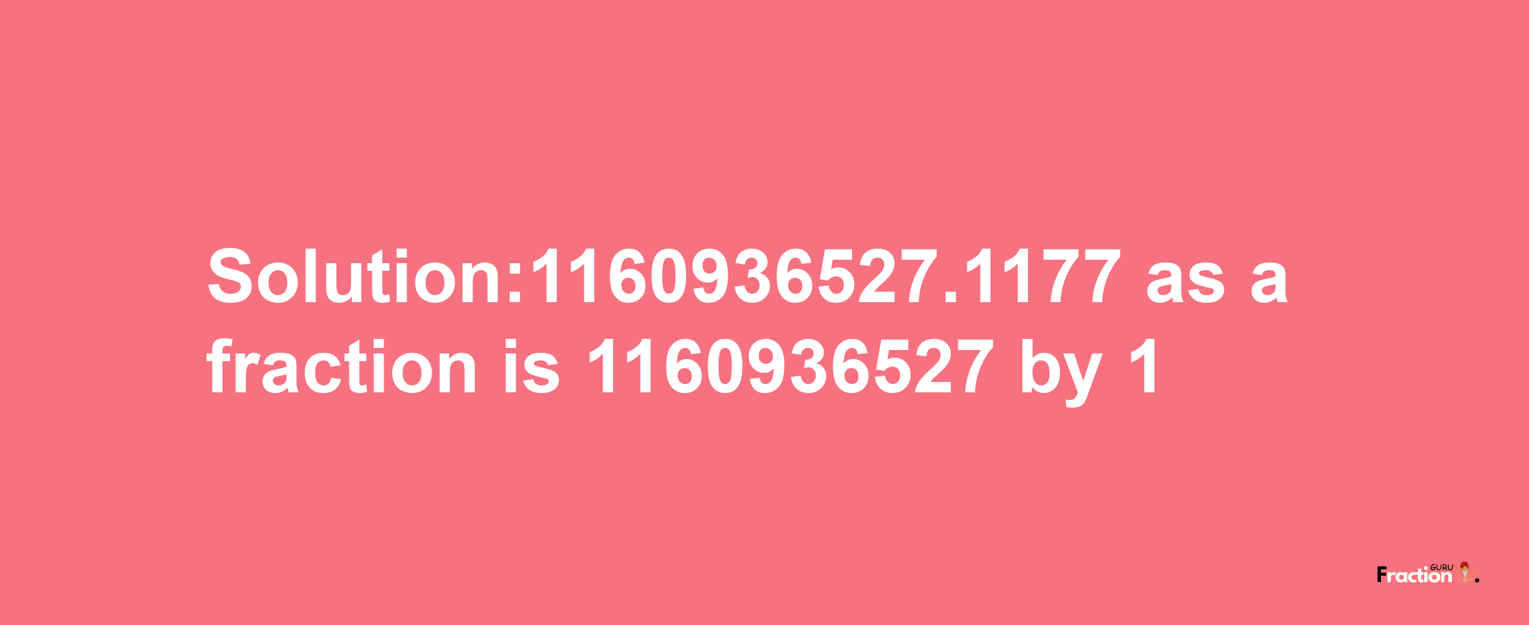 Solution:1160936527.1177 as a fraction is 1160936527/1