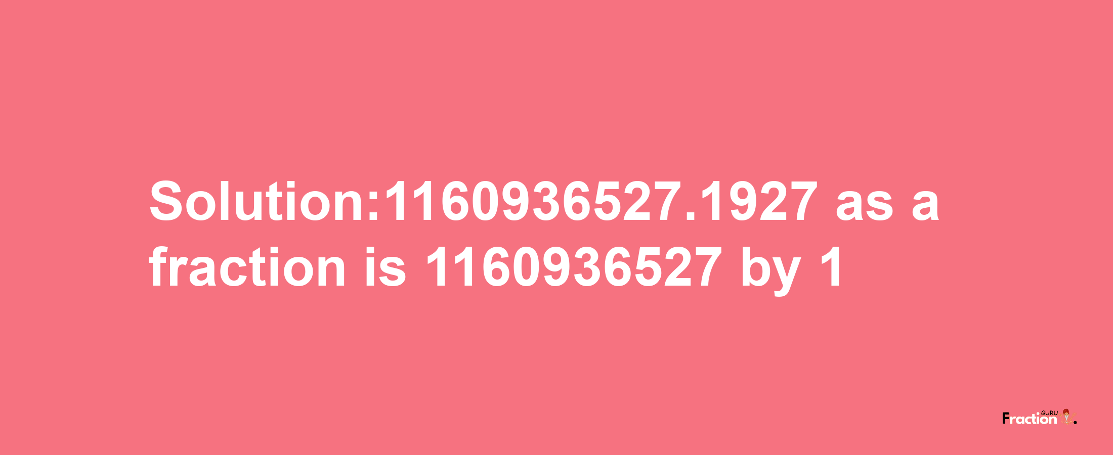 Solution:1160936527.1927 as a fraction is 1160936527/1