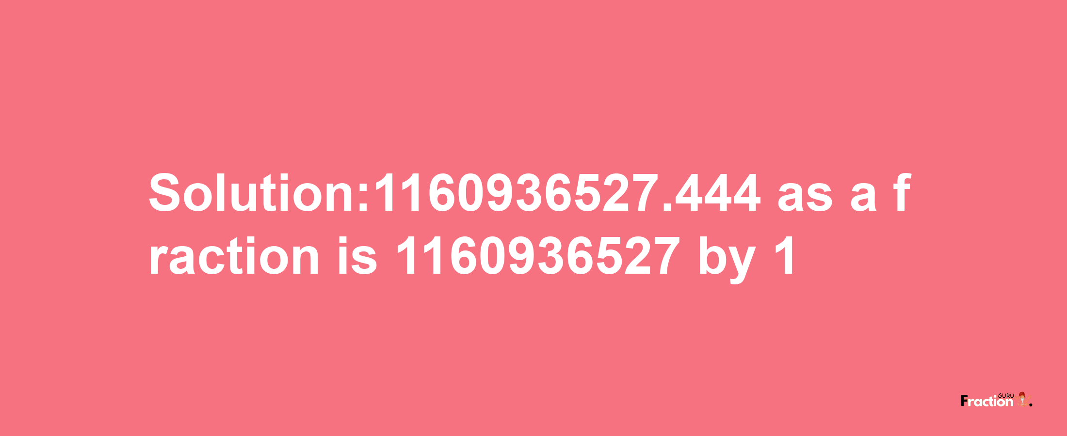 Solution:1160936527.444 as a fraction is 1160936527/1