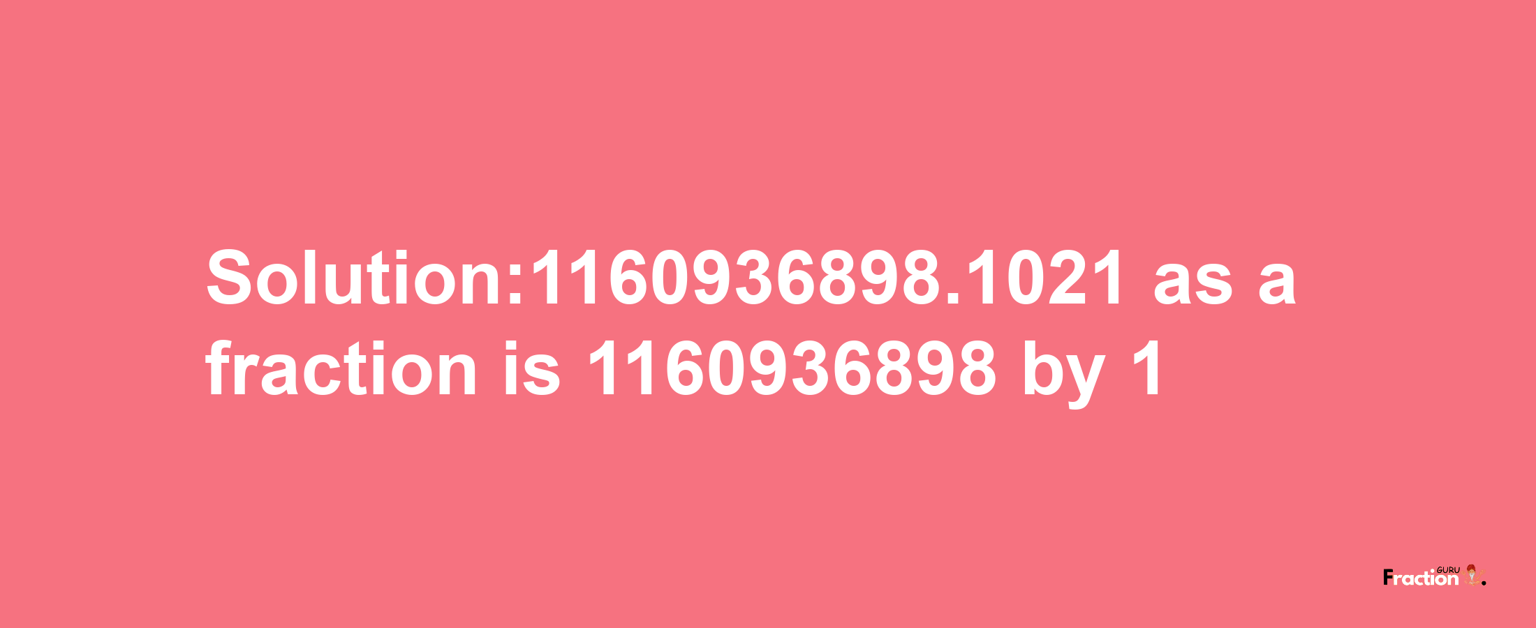 Solution:1160936898.1021 as a fraction is 1160936898/1