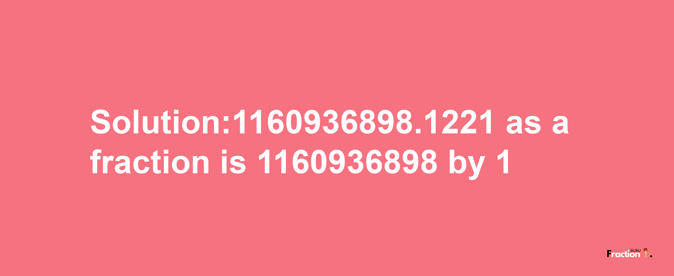 Solution:1160936898.1221 as a fraction is 1160936898/1